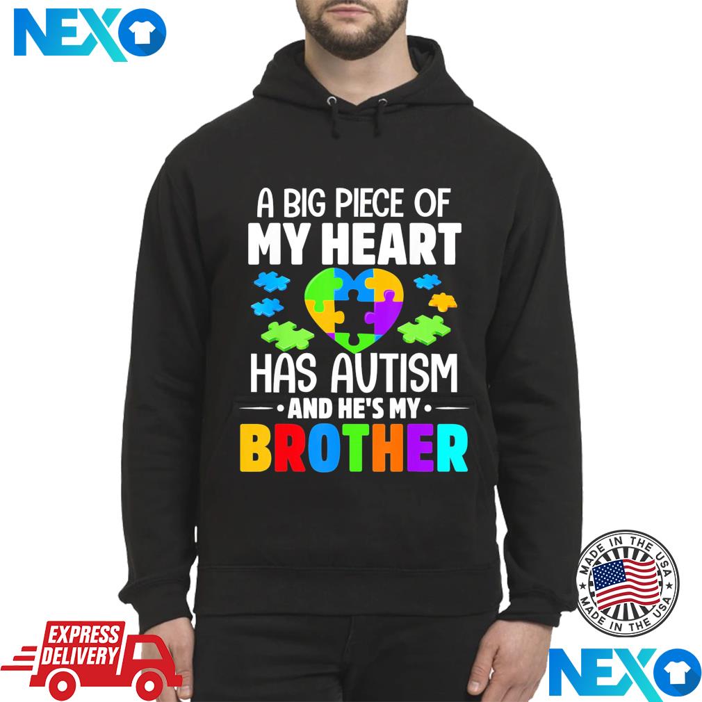 A Big Piece Of My Heart Has Autism and He’s My Brother Shirt Hoodie