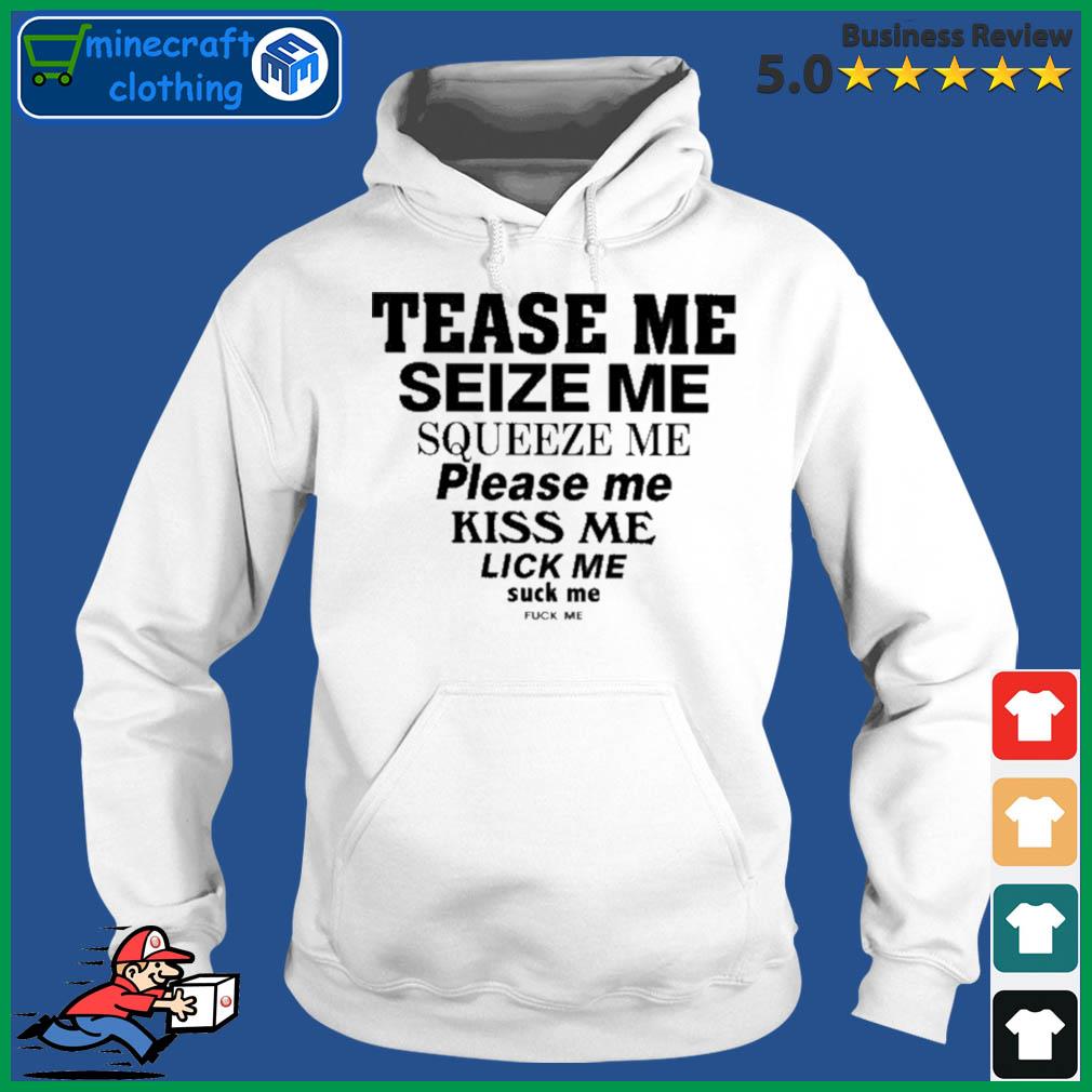 Tease Me Squeeze Me Squeeze Me Please Me Kiss Me Lick Me Suck Me Fuck Me  2022 Shirt, hoodie, sweater, long sleeve and tank top