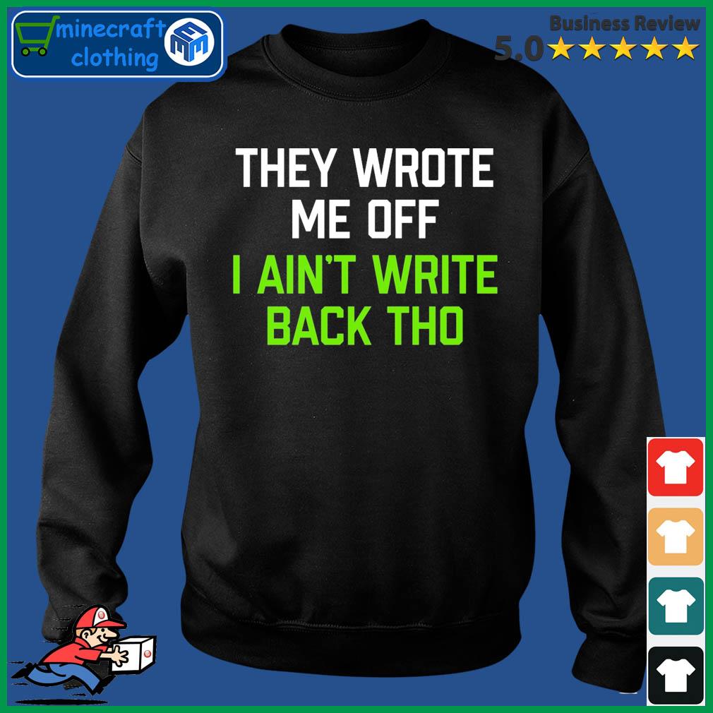 They Wrote Me Off, I Ain't Write Back Though Shirt Geno Smith, hoodie,  sweater, long sleeve and tank top