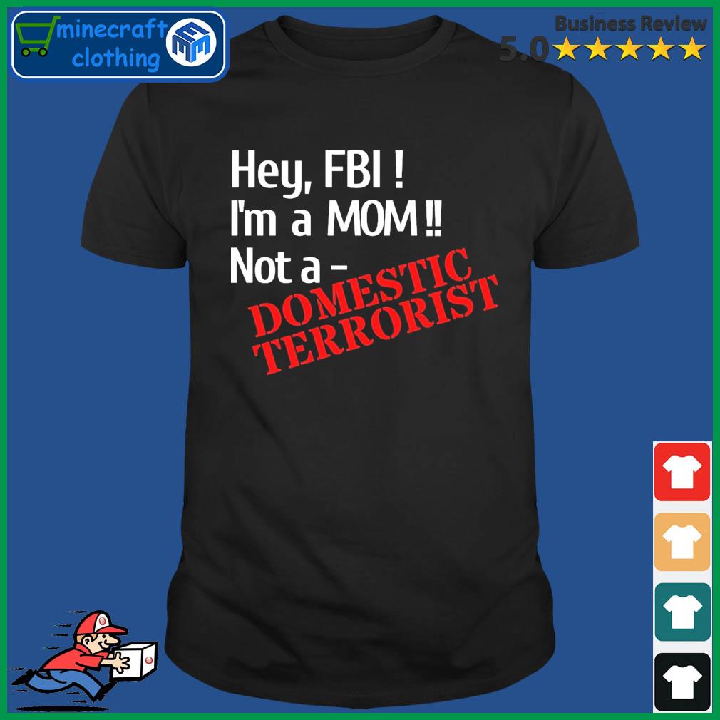 Hey, FBI - I'm A Mom, Not A Domestic Terrorist Shirt