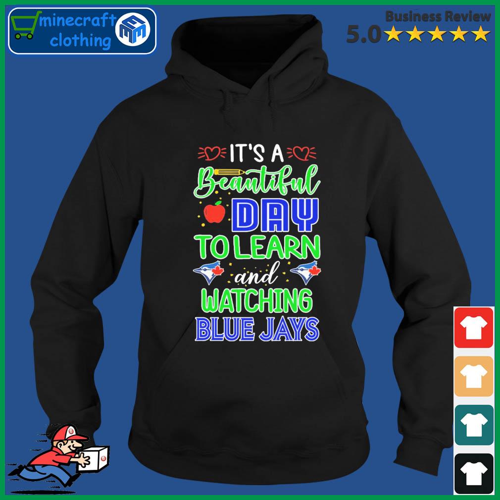 It's A Beautiful Day To Learn And Watching Toronto Blue Jays Shirt Hoodie