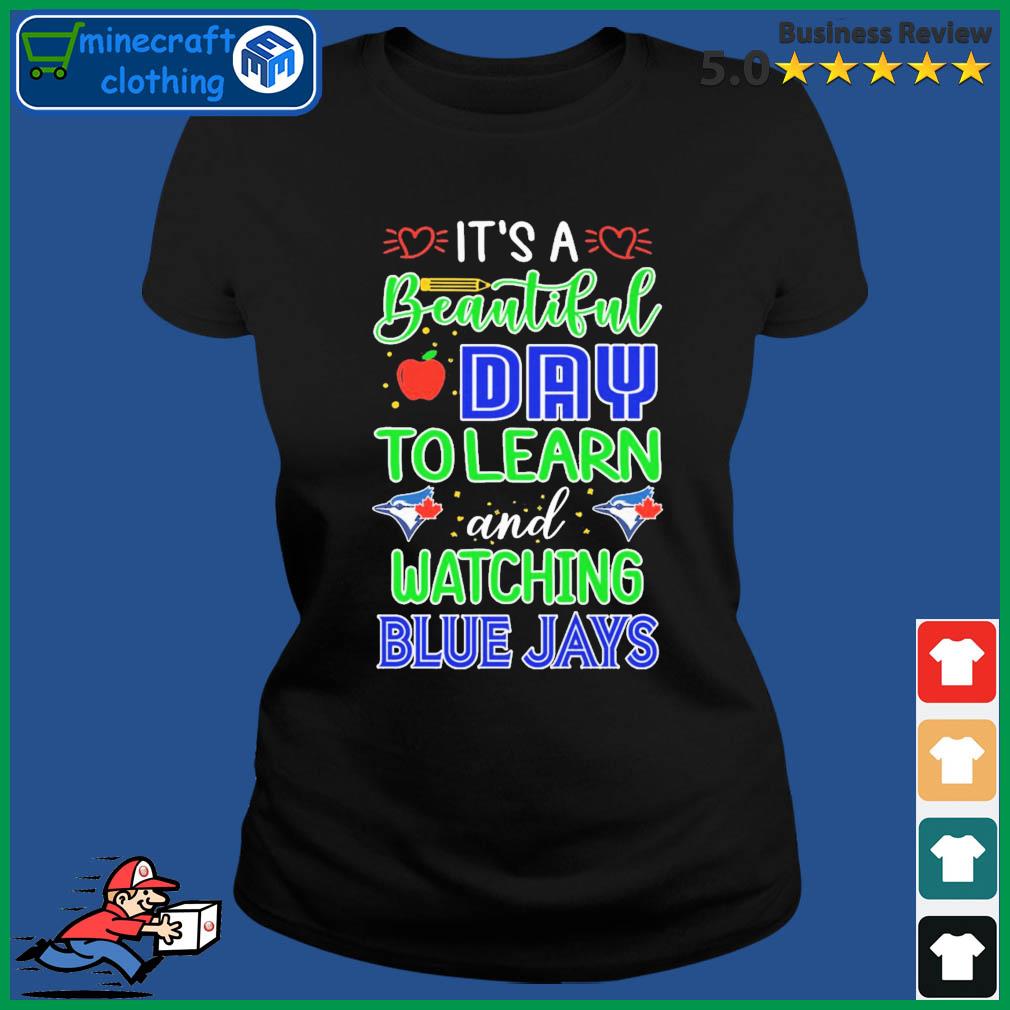 It's A Beautiful Day To Learn And Watching Toronto Blue Jays Shirt Ladies Tee