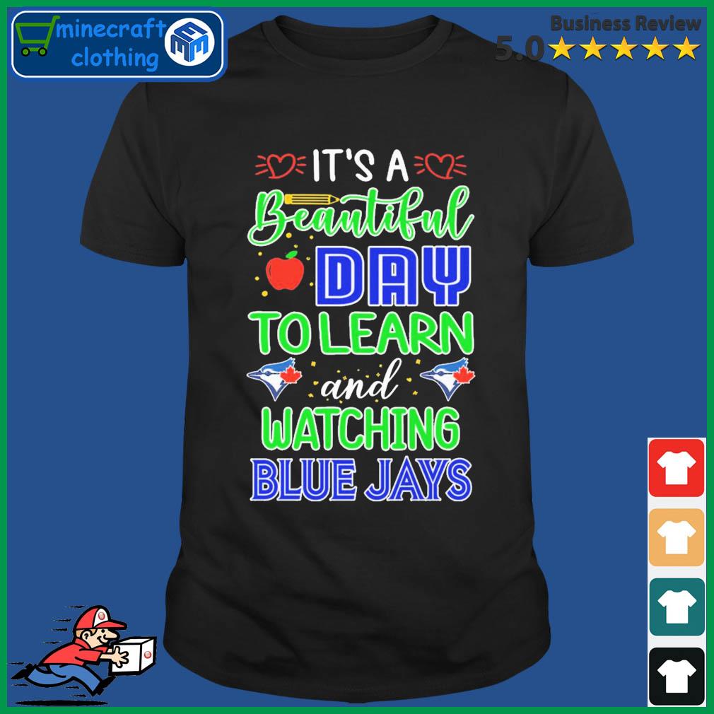 It's A Beautiful Day To Learn And Watching Toronto Blue Jays Shirt