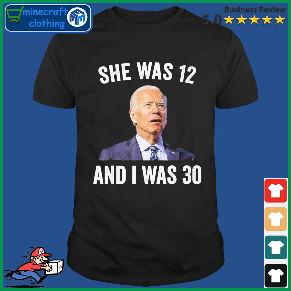 Joe Biden She Was 12 and I Was 30 Shirts