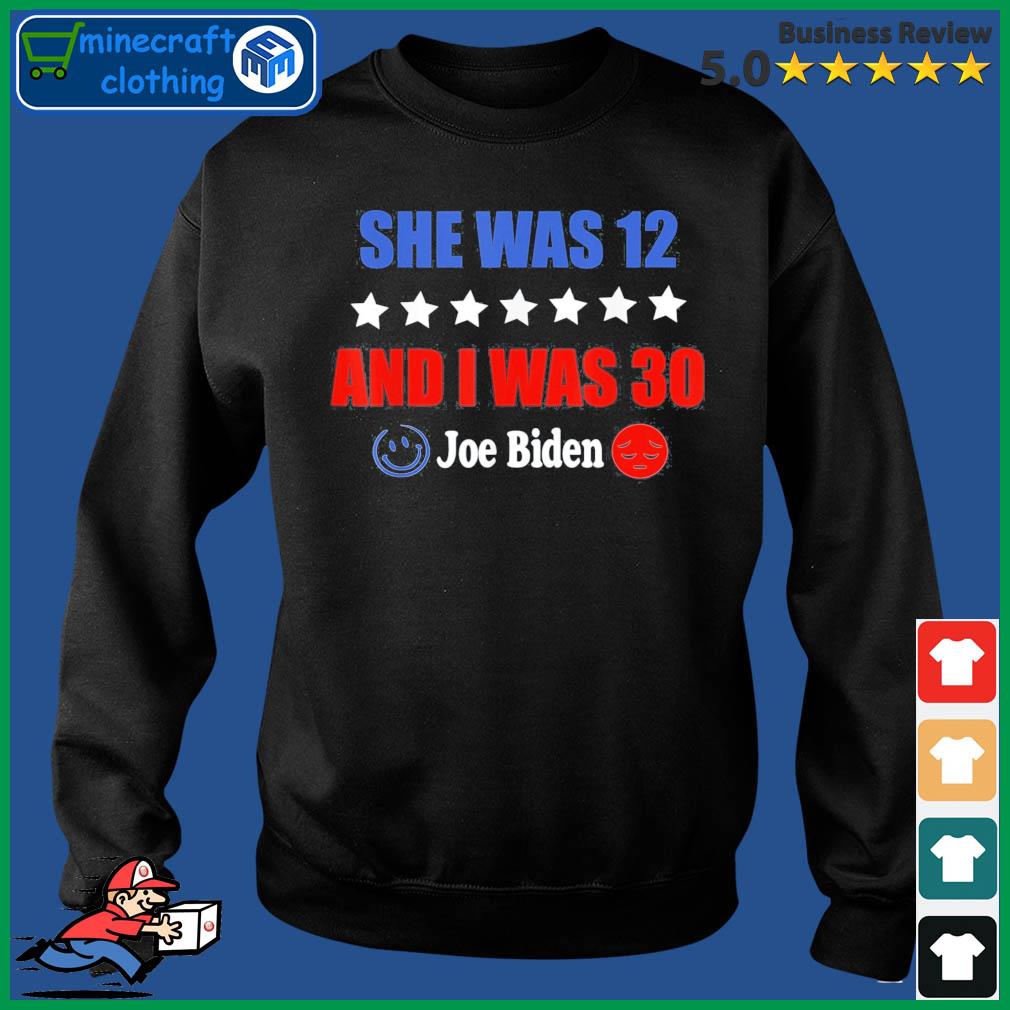 Joe Biden She Was 12 I Was 30 President Saying T-Shirt Sweater