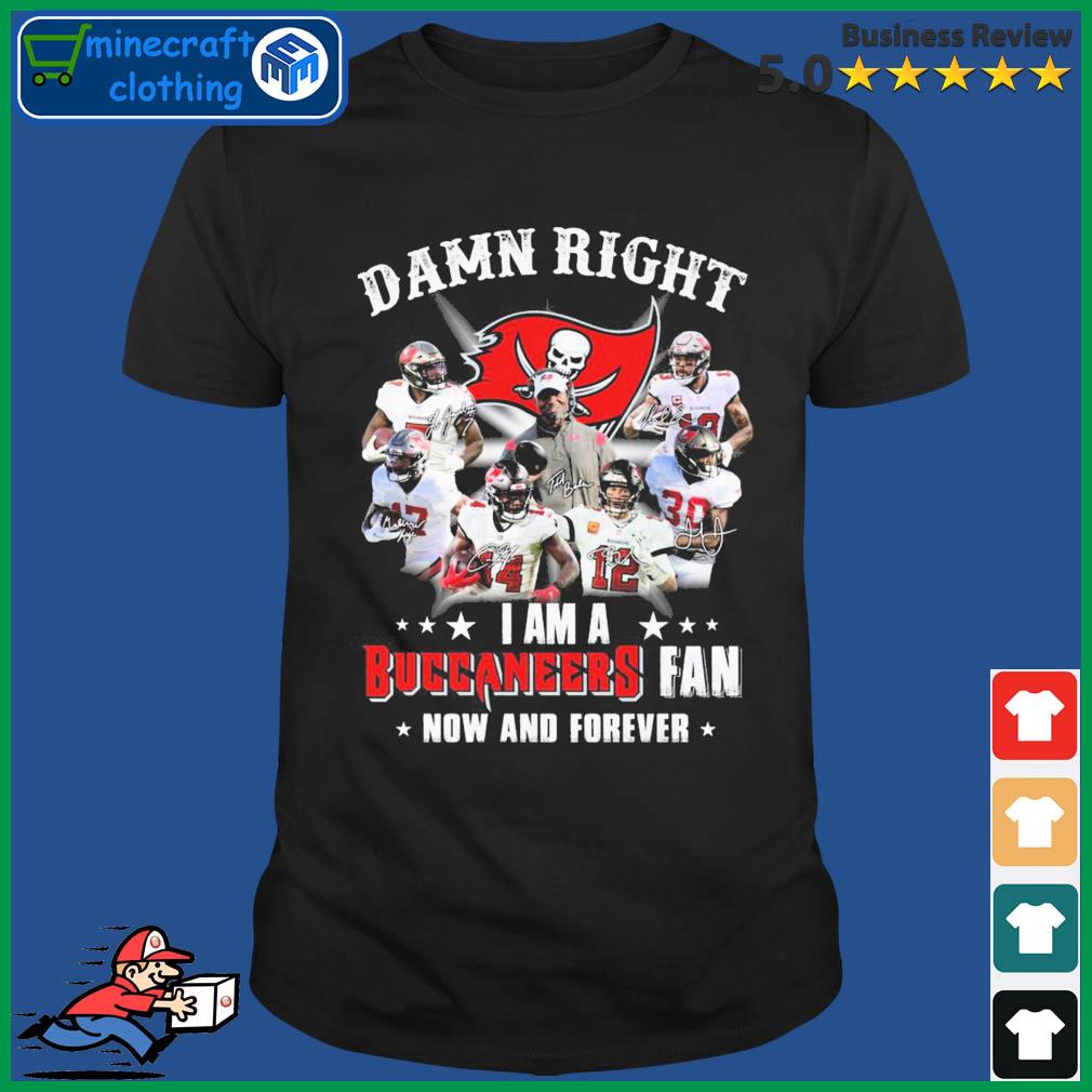 Tampa Bay Buccaneers Damn Right I Am A Buccaneers Fan Now And Forever 2202  Shirt, hoodie, sweater, long sleeve and tank top