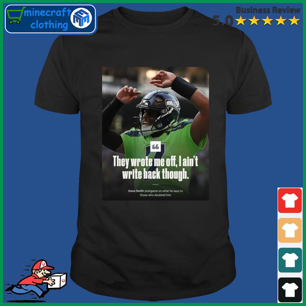 They Wrote Me Off, I Ain't Write Back Though Shirt Geno Smith, hoodie,  sweater, long sleeve and tank top