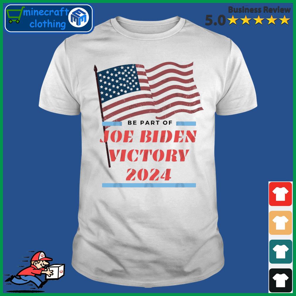 Be Part Of Joe Biden Victory 2024 Shirt