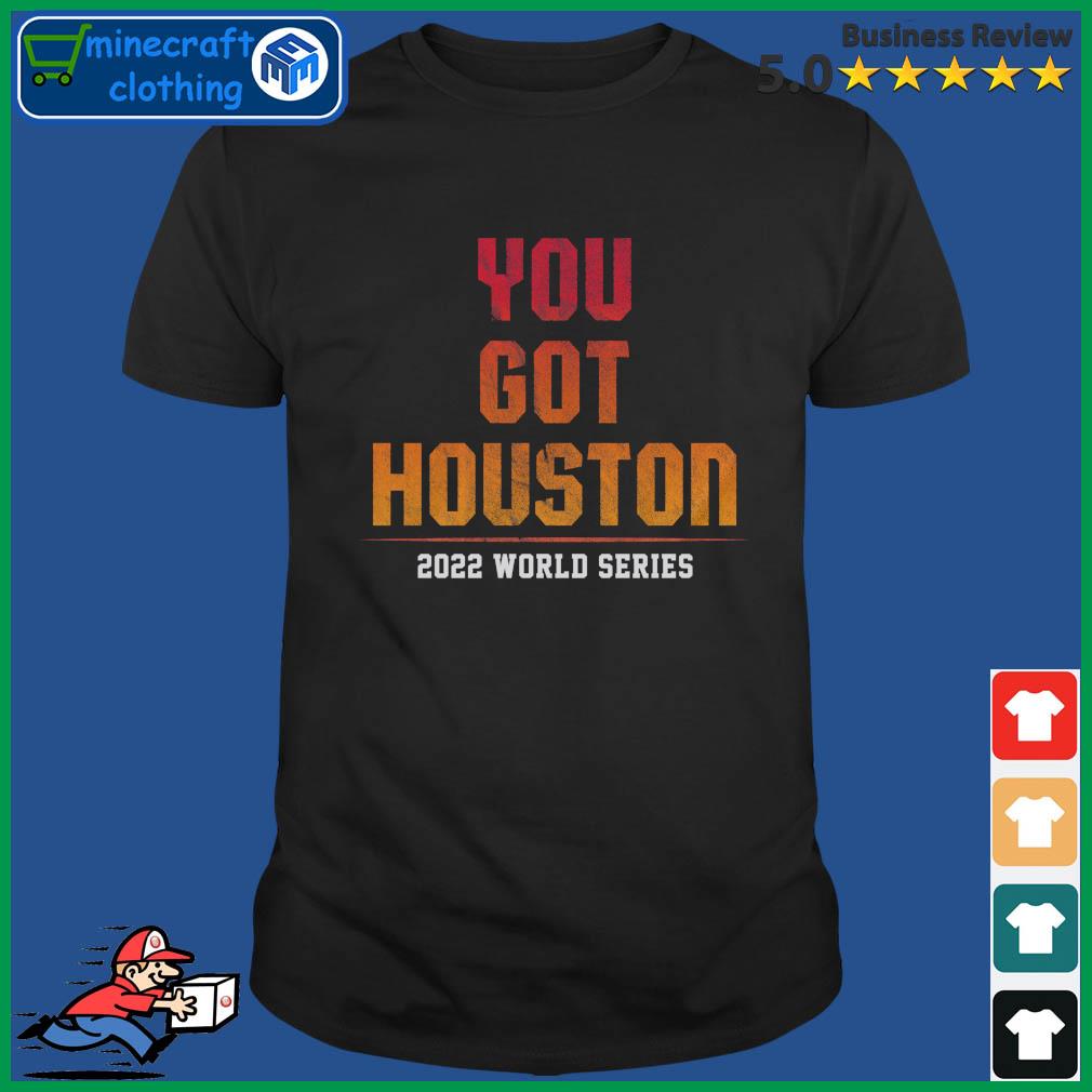 Houston Astros You Got Houston 2022 World Series Shirt