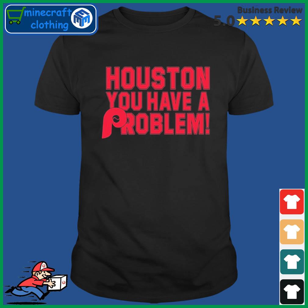 Houston You Have A Problem Shirt Philadelphia Phillies