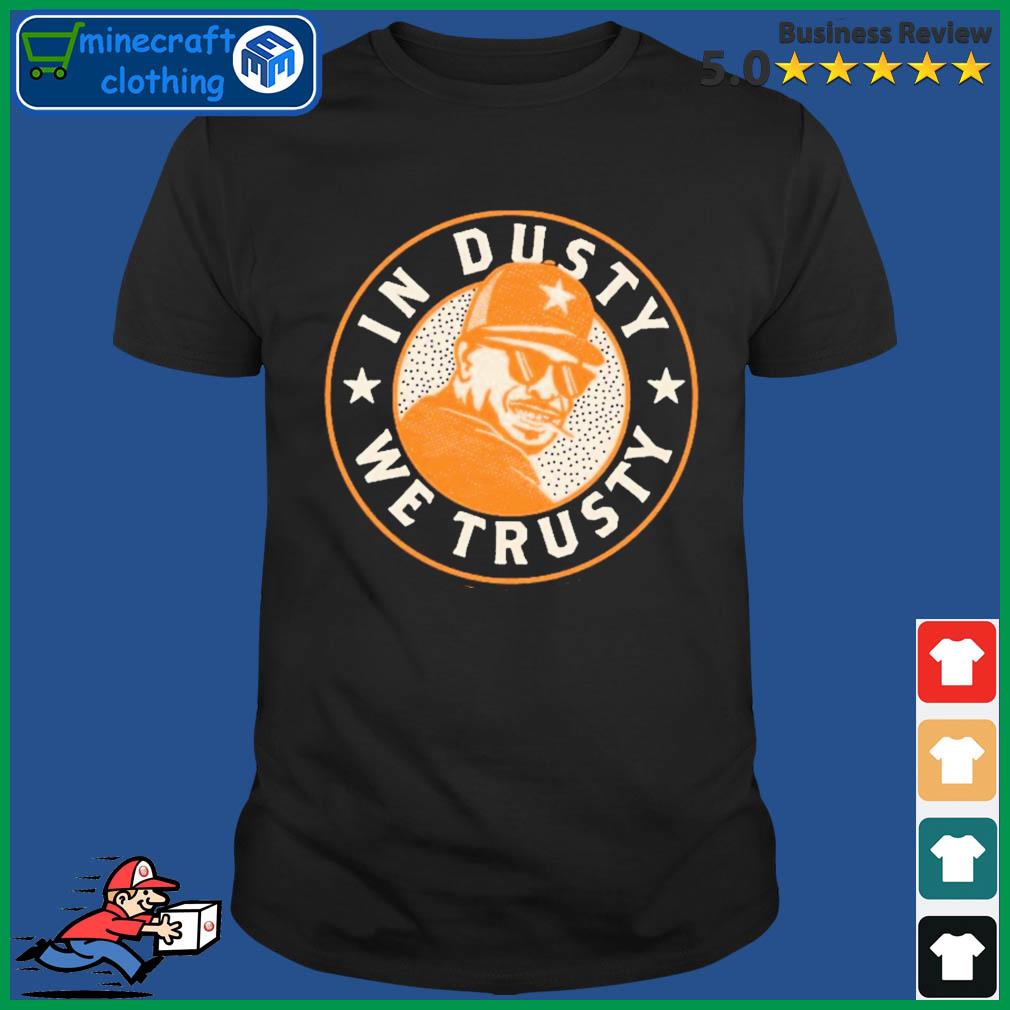 In Dusty We Trusty Dusty Baker Houston Astros Shirt, hoodie