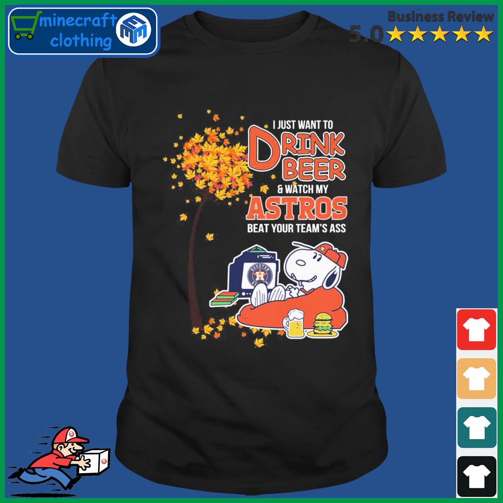 Snoopy I Just Want To Drink Beer And Watch My Astros Beat Your Team's Ass Shirt