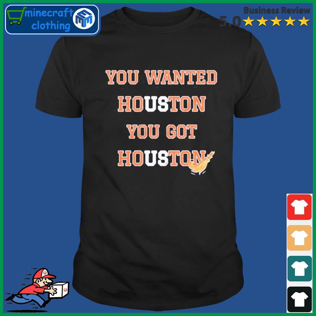 You Wanted Houston You Got Houston Sweep World Series Shirt