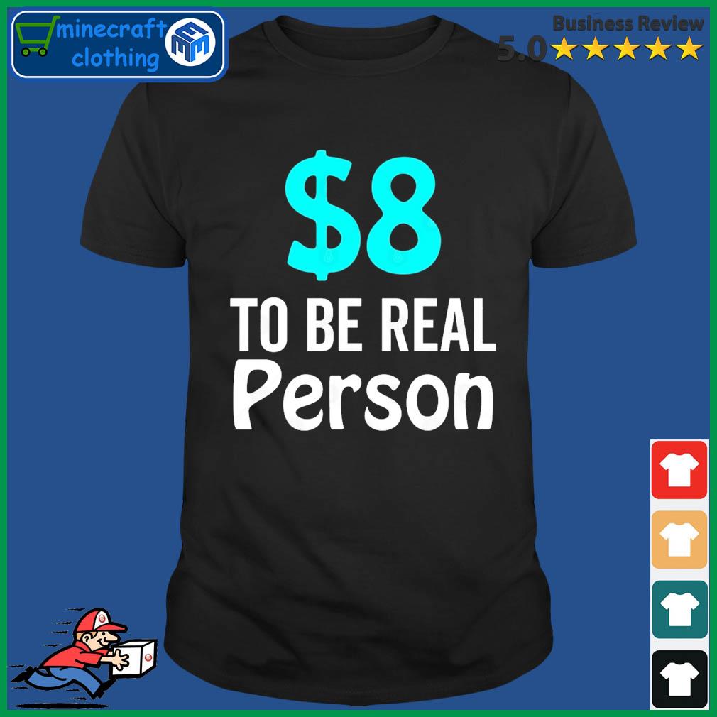 8 Dollar To Be Real Person Funny Twitter Meme T-Shirt