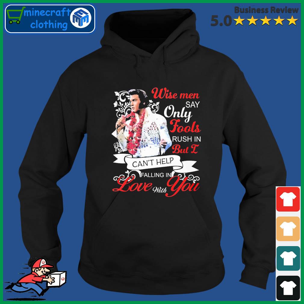 Elvis Presley Wise Men Say Only Fools Rush In But I Can’t Help Falling In Love With You Shirt Hoodie