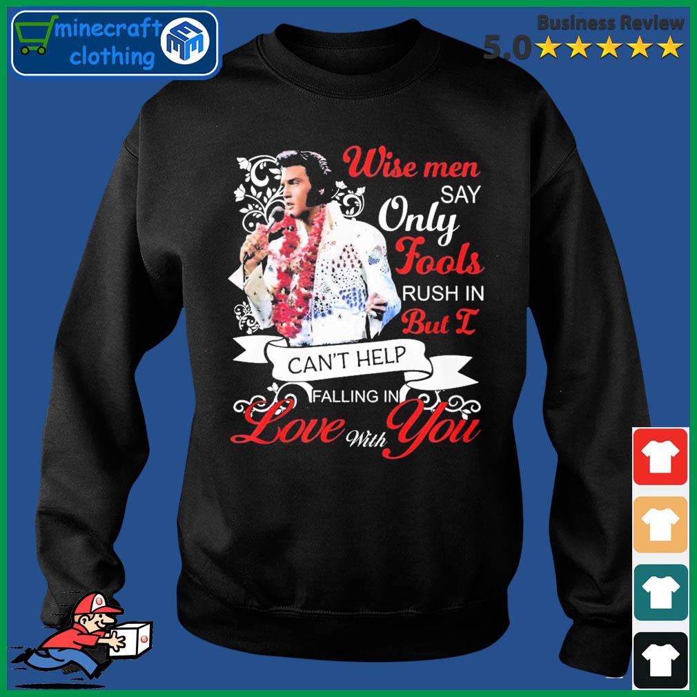 Elvis Presley Wise Men Say Only Fools Rush In But I Can’t Help Falling In Love With You Shirt Sweater