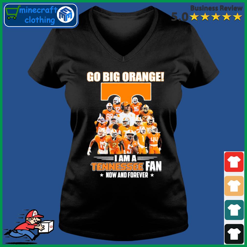 Go Big Orange I Am A Tennessee Fan Now And Forever Shirt Ladies V-neck Tee