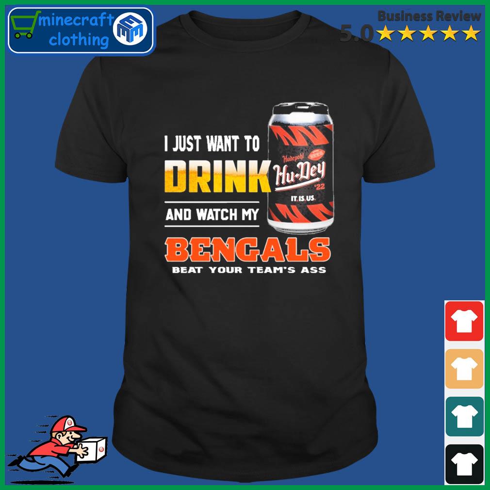 I Just Want To Drink And Watch My Bengals Beat Your Team's Ass Shirt