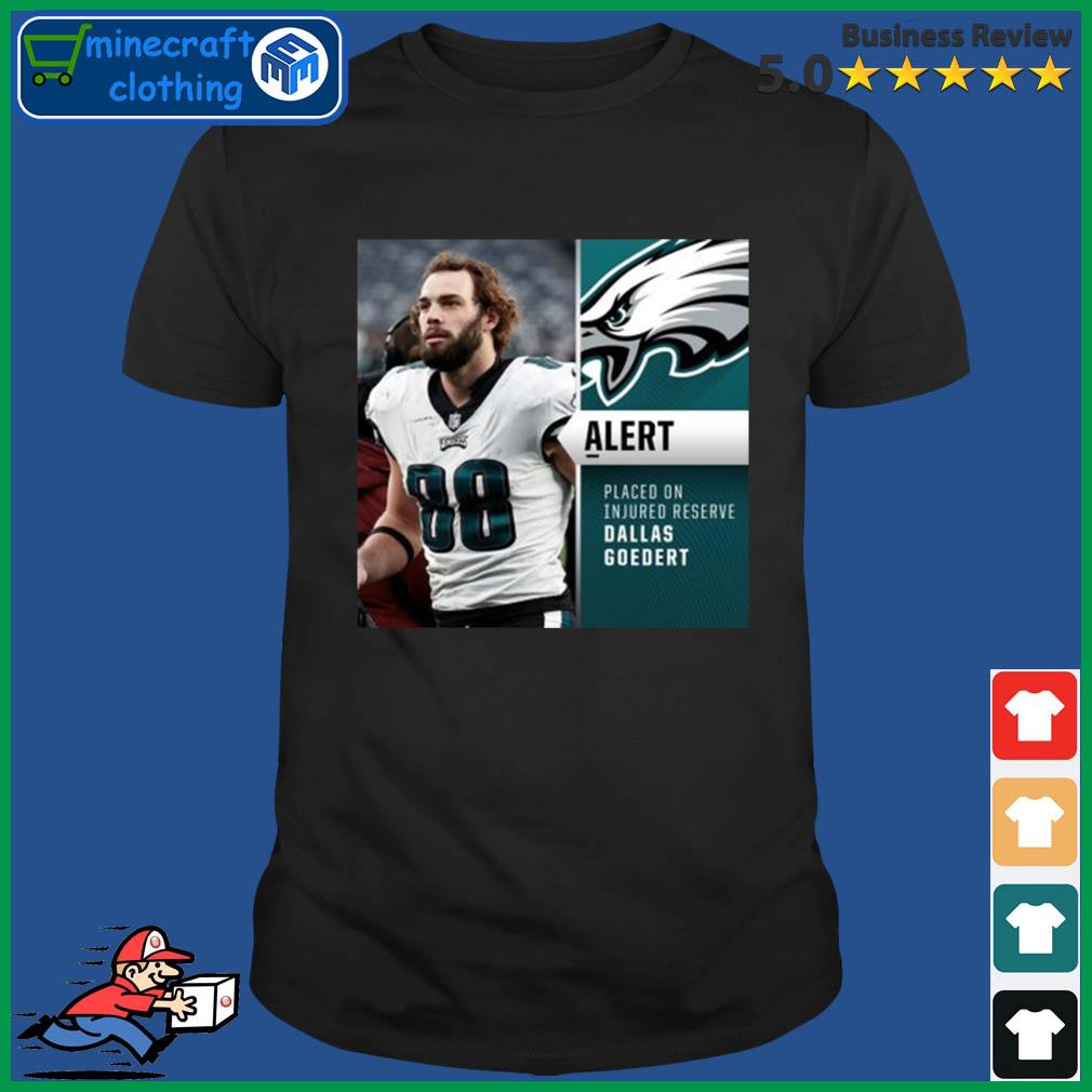 Philadelphia Eagles Alertt Placed On Injured Reserve Dallas Goedert Shirt