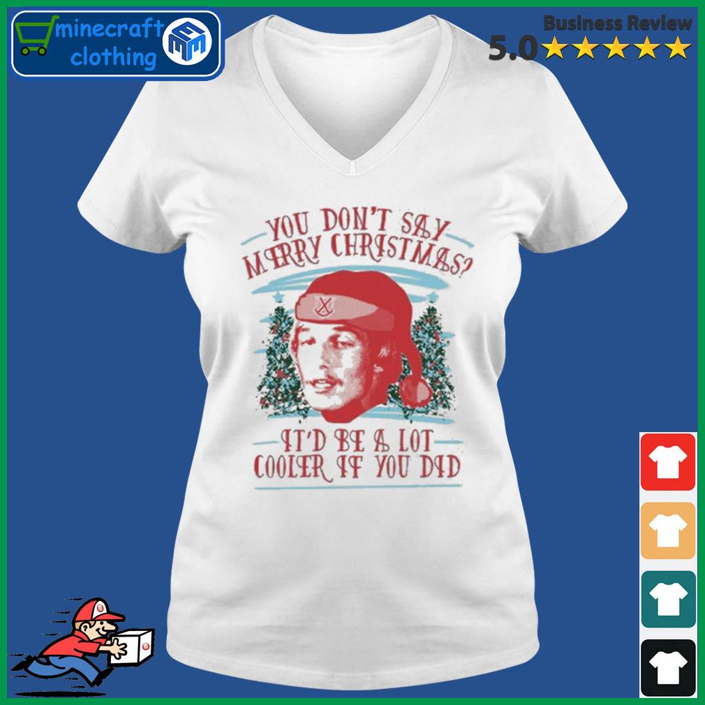 You Don't Say Merry Christmas It'd Cooler If You Did Tacky Shirt Ladies V-neck Tee