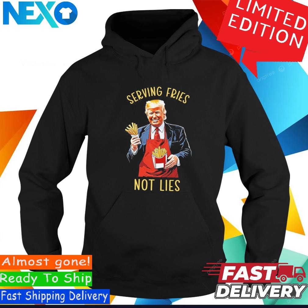 Serving Fries Not Lies Trump McDonalds Hoodie